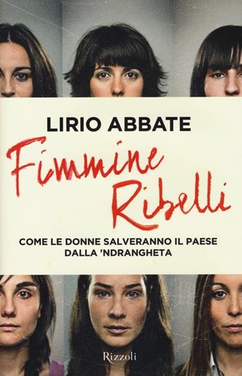 Fimmine ribelli. Come le donne salveranno il paese dalla n'drangheta - Lirio Abbate - Libro Rizzoli 2013, Saggi italiani | Libraccio.it