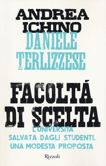 Facoltà di scelta. L'università salvata dagli studenti. Una modesta proposta - Andrea Ichino, Daniele Terlizzese - Libro Rizzoli 2013, Saggi italiani | Libraccio.it