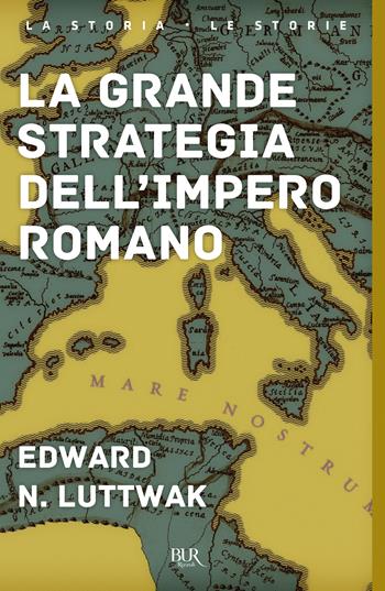 La grande strategia dell'impero romano - Edward N. Luttwak - Libro Rizzoli 2013, BUR Storia | Libraccio.it
