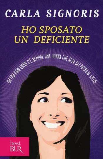 Ho sposato un deficiente. Dietro ogni uomo c'è sempre una donna che alza gli occhi al cielo - Carla Signoris - Libro Rizzoli 2013, BUR Best BUR | Libraccio.it