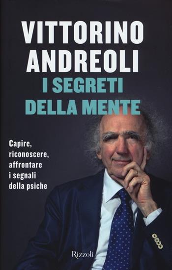 I segreti della mente. Capire, riconoscere, affrontare i segnali della psiche - Vittorino Andreoli - Libro Rizzoli 2013, Saggi italiani | Libraccio.it