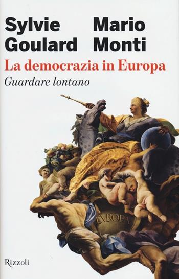 La democrazia in Europa. Guardare lontano - Sylvie Goulard, Mario Monti - Libro Rizzoli 2012 | Libraccio.it