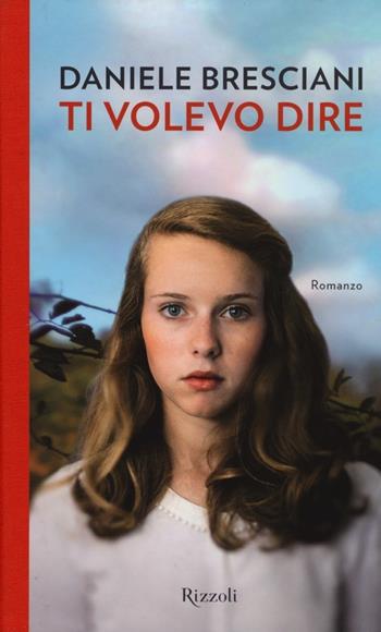 Ti volevo dire - Daniele Bresciani - Libro Rizzoli 2013, Scala italiani | Libraccio.it