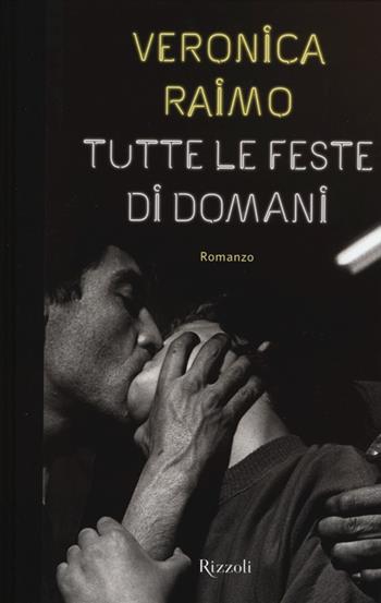 Tutte le feste di domani - Veronica Raimo - Libro Rizzoli 2013, Scala italiani | Libraccio.it