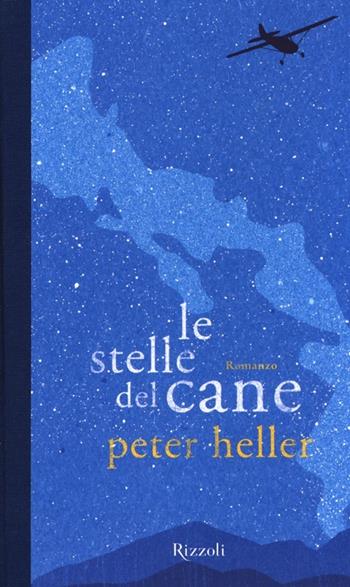 Le stelle del cane - Peter Heller - Libro Rizzoli 2013, Scala stranieri | Libraccio.it
