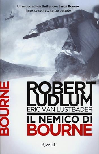 Il nemico di Bourne - Robert Ludlum, Eric Van Lustbader - Libro Rizzoli 2013, Rizzoli best | Libraccio.it