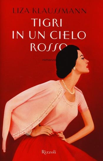 Tigri in un cielo rosso - Liza Klaussmann - Libro Rizzoli 2013, Rizzoli best | Libraccio.it