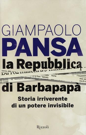 La Repubblica di Barbapapà. Storia irriverente di un potere invisibile - Giampaolo Pansa - Libro Rizzoli 2013, Saggi italiani | Libraccio.it