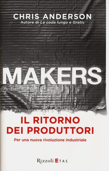 Makers. Il ritorno dei produttori. Per una nuova rivoluzione industriale - Chris Anderson - Libro Rizzoli 2013 | Libraccio.it