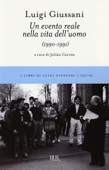 Un evento reale nella vita dell'uomo (1990-1991) - Luigi Giussani - Libro Rizzoli 2013, BUR I libri di Luigi Giussani. L'equipe | Libraccio.it