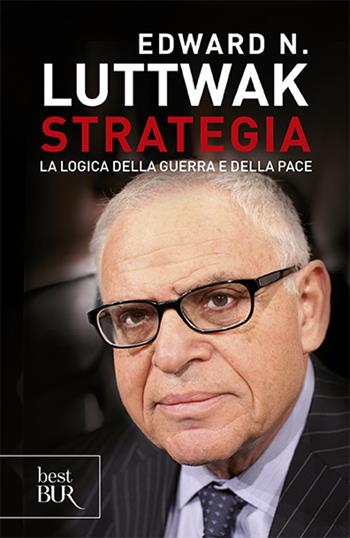Strategia. La logica della guerra e della pace - Edward N. Luttwak - Libro Rizzoli 2013, BUR Best BUR | Libraccio.it
