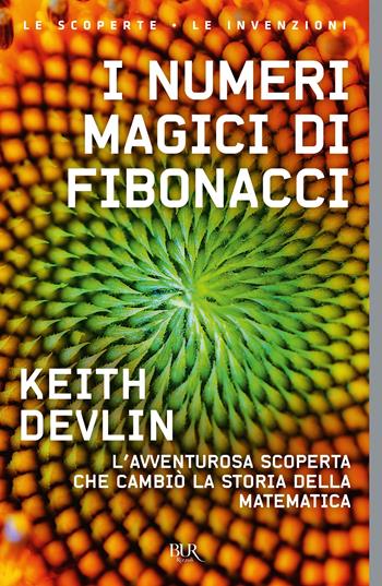 I numeri magici di Fibonacci. L'avventurosa scoperta che cambiò la storia della matematica - Keith Devlin - Libro Rizzoli 2013, BUR Saggi | Libraccio.it