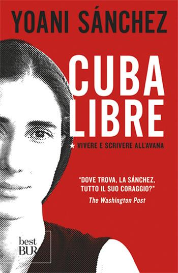 Cuba libre. Vivere e scrivere all'Avana - Yoani Sánchez - Libro Rizzoli 2013, BUR Best BUR | Libraccio.it