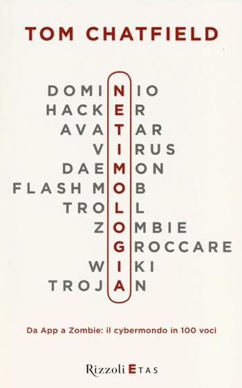 Netimologia. Da App a Zombie: il cybermondo in 100 voci - Tom Chatfield - Libro Rizzoli 2013 | Libraccio.it