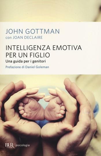 Intelligenza emotiva per un figlio. Una guida per i genitori - John Gottman, Joan Declaire - Libro Rizzoli 2001, BUR BUR Psicologia | Libraccio.it