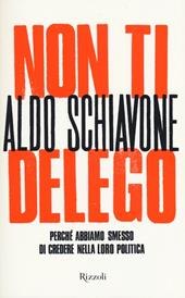 Non ti delego. Democrazia. Perché abbiamo smesso di credere nella loro politica