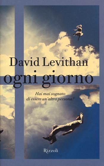 Ogni giorno - David Levithan - Libro Rizzoli 2013 | Libraccio.it