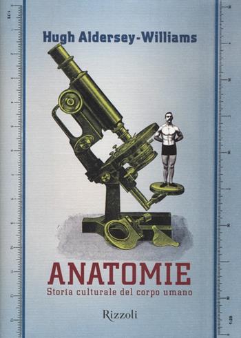 Anatomie. Storia culturale del corpo umano - Hugh Aldersey-Williams - Libro Rizzoli 2013, Saggi stranieri | Libraccio.it