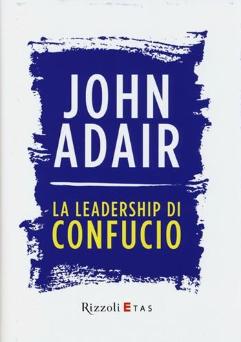 La leadership di Confucio - John Adair - Libro Rizzoli 2013 | Libraccio.it