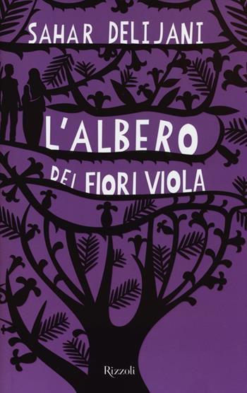 L'albero dei fiori viola - Sahar Delijani - Libro Rizzoli 2013, Rizzoli best | Libraccio.it