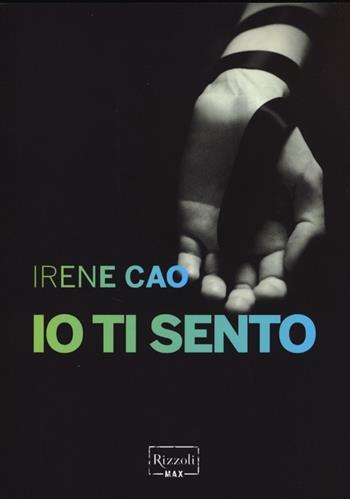Io ti sento - Irene Cao - Libro Rizzoli 2013, Rizzoli Max | Libraccio.it