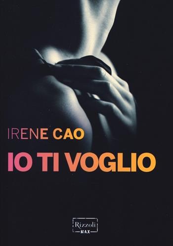 Io ti voglio - Irene Cao - Libro Rizzoli 2013, Rizzoli Max | Libraccio.it