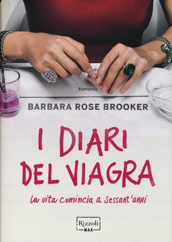 I diari del Viagra - Barbara R. Brooker - Libro Rizzoli 2013, Rizzoli Max | Libraccio.it