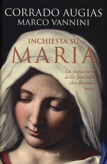 Inchiesta su Maria. La storia vera della fanciulla che divenne mito - Corrado Augias, Marco Vannini - Libro Rizzoli 2013, Saggi italiani | Libraccio.it