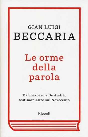 Le orme della parola. Da Sbarbaro a De André, testimonianze sul Novecento - Gian Luigi Beccaria - Libro Rizzoli 2013, Saggi italiani | Libraccio.it