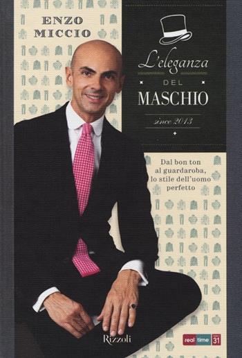 L'eleganza del maschio. Since 2013 - Enzo Miccio - Libro Rizzoli 2013 | Libraccio.it