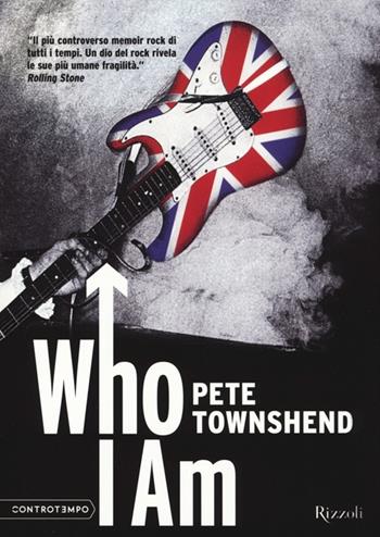 Who I am - Pete Townshend - Libro Rizzoli 2013, Controtempo | Libraccio.it