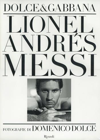 Lionel Andrés Messi. Ediz. illustrata - Domenico Dolce - Libro Rizzoli 2013 | Libraccio.it