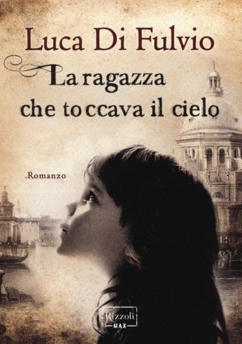 La ragazza che toccava il cielo - Luca Di Fulvio - Libro Rizzoli 2013, Rizzoli Max | Libraccio.it