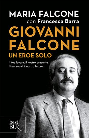 Giovanni Falcone un eroe solo. Il tuo lavoro, il nostro presente. I tuoi sogni, il nostro futuro - Maria Falcone, Francesca Barra - Libro Rizzoli 2013, BUR Best BUR | Libraccio.it