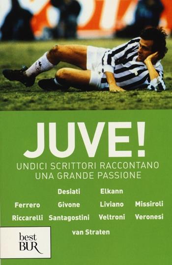Juve! Undici scrittori raccontano una grande passione  - Libro Rizzoli 2013, BUR Best BUR | Libraccio.it
