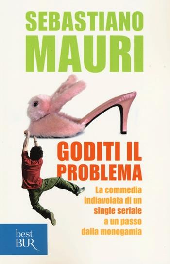 Goditi il problema - Sebastiano Mauri - Libro Rizzoli 2013, BUR Best BUR | Libraccio.it