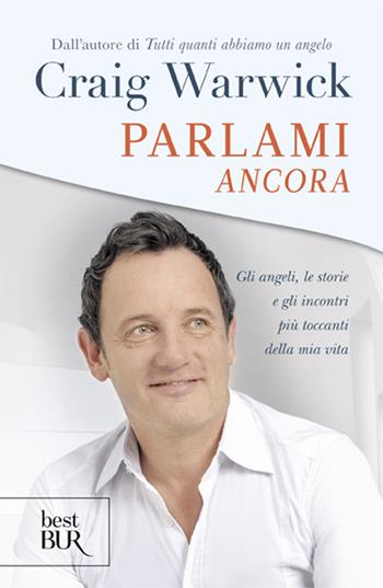 Parlami ancora. Gli angeli, le storie e gli incontri più toccanti della mia vita - Craig Warwick - Libro Rizzoli 2013, BUR Best BUR | Libraccio.it