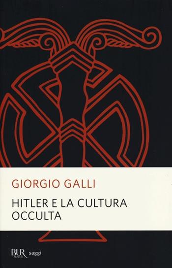 Hitler e la cultura occulta - Giorgio Galli - Libro Rizzoli 2013, BUR Saggi | Libraccio.it