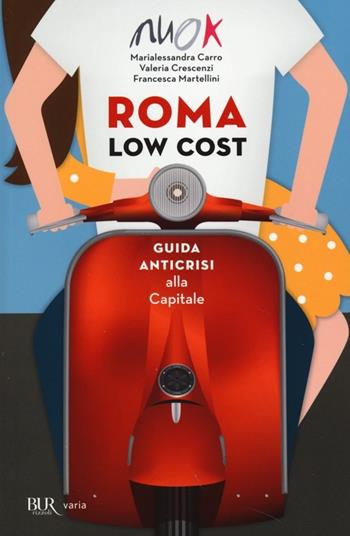 Roma low cost. Guida anticrisi alla capitale - Marialessandra Carro, Valeria Crescenzi, Francesca Martellini - Libro Rizzoli 2013, BUR Varia | Libraccio.it