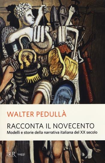 Racconta il Novecento. Modelli e storie della narrativa italiana del XX secolo - Walter Pedullà - Libro Rizzoli 2013, BUR Saggi | Libraccio.it