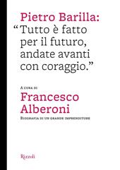 Pietro Barilla: «Tutto è fatto per il futuro, andate avanti con coraggio». Ediz. illustrata