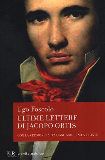 Le ultime lettere di Jacopo Ortis - Ugo Foscolo - Libro Rizzoli 2013, BUR Grandi classici | Libraccio.it