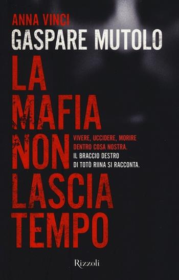Gaspare Mutolo. La mafia non lascia tempo - Anna Vinci, Anna Vinci - Libro Rizzoli 2013, Saggi italiani | Libraccio.it