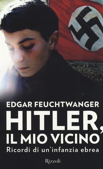 Hitler, il mio vicino. Ricordi di un'infanzia ebrea - Edgar Feuchtwanger, Bertil Scali - Libro Rizzoli 2014 | Libraccio.it