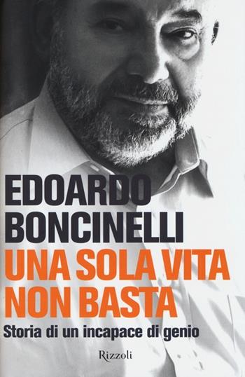 Una sola vita non basta. Storia di un incapace di genio - Edoardo Boncinelli - Libro Rizzoli 2013, Saggi italiani | Libraccio.it