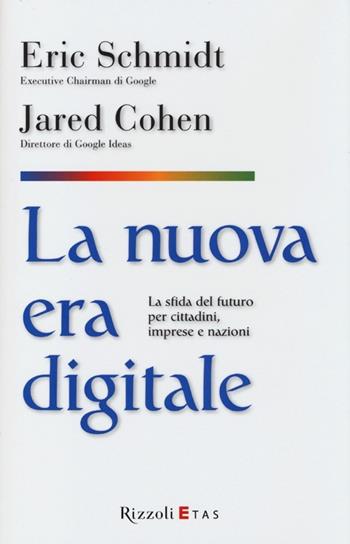 La nuova era digitale. La sfida del futuro per cittadini, imprese e nazioni - Eric Schmidt, Jared Cohen - Libro Rizzoli 2013 | Libraccio.it