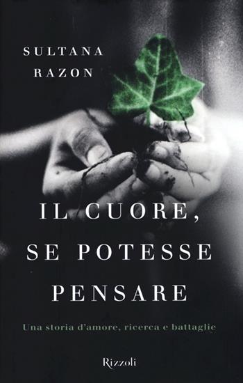 Il cuore, se potesse pensare. Una storia d'amore, ricerca e battaglie - Sultana Razon - Libro Rizzoli 2013 | Libraccio.it