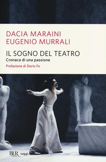 Il sogno del teatro. Cronaca di una passione - Dacia Maraini, Eugenio Murrali - Libro Rizzoli 2013, BUR Saggi | Libraccio.it
