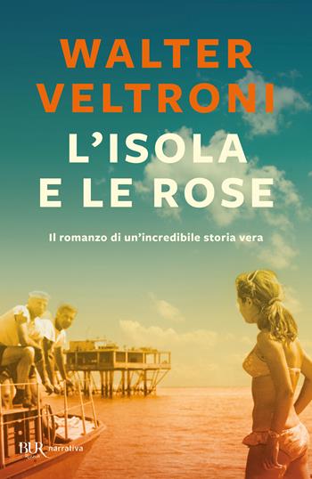 L'isola e le rose - Walter Veltroni - Libro Rizzoli 2013, BUR Best BUR | Libraccio.it