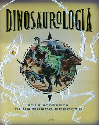Dinosaurologia. Alla scoperta di un mondo perduto. Ediz. illustrata - Raleigh Rimes - Libro Rizzoli 2013 | Libraccio.it
